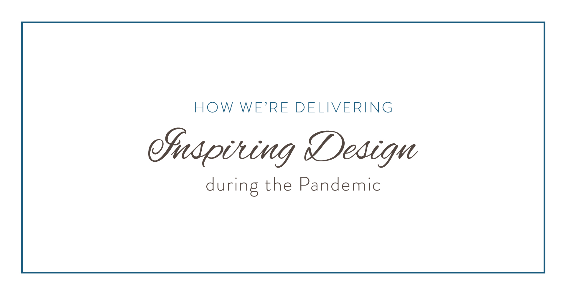 How We're Delivering Inspiring Design during the Pandemic